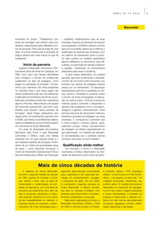ABRIL     Nº   13   2010        9




                                                                                                                  Mascarello



industriais do Grupo: “Trabalhamos com           – trabalham indistintamente para as duas
linhas de montagem que reúnem vários sol-        empresas. Quando os instrutores terminaram
dadores, responsáveis pelos diferentes pon-      sua preparação na ESAB e estavam prontos
tos do processo. Para que se possa ter uma       para sua nova tarefa, passou-se a melhorar a
ideia, uma linha voltada para a produção de      qualificação do pessoal das empresas, com
ônibus urbanos tem nada menos do que 40          um sistema de treinamento ponto a ponto.
soldadores”.                                     Ou seja, quando um soldador apresentava
                                                 alguma deficiência ou encontrava certa difi-
        Início da parceria                       culdade, os instrutores iam até ele e tratavam
      Quando a Mascarello Carrocerias e Ôni-     a questão, ministrando os ensinamentos
bus estava perto de entrar em operação, em       adequados para sanar o problema.
2003, ficou claro que haveria dificuldades           A partir dessa sistemática, foi possível
para conseguir o número de profissionais         perceber que seria fundamental o estabele-
qualificados na área de soldagem, como           cimento de uma rotina: todo funcionário que
exigem as operações da empresa. “Consta-         entrasse nos setores de soldagem deveria
tamos que, realmente, não havia soldadores       passar por um treinamento. “A preparação
no mercado local e que nossa região não          especializada aprimora a qualidade do ser-
estava qualificando esse tipo de profissional.   viço, diminui o retrabalho e, portanto, reduz
A alternativa encontrada foi de formar os pro-   o número de horas empregadas na fabrica-
fissionais contratados ainda sem experiência     ção de cada produto, minimiza a perda de
alguma. Para isto, selecionamos uma equipe       material, ajuda a combater o desperdício e
de instrutores operacionais, que foram qua-      garante mais qualidade a todo o processo”,
lificados para atuarem nesse processo de         assegura o gerente, acrescentando: “Essa
formação”, disse Thiago, destacando que,         primeira estrutura de treinamento melhorou
nesse ponto, foi fundamental a parceria com      bastante o processo de soldagem nas duas
a ESAB, que treinou os profissionais selecio-    empresas. E começamos a perceber que
nados, possibilitando que se transformassem      a rotina poderia e deveria crescer, espe-
em instrutores do Grupo Mascarello.              cialmente porque nossos procedimentos
      Em razão da diversidade dos produtos       de soldagem se referem especialmente ao
fabricados pela Comil e pela Mascarello          aço galvanizado, um material que apresen-
Carrocerias e Ônibus, cada uma dessas            ta complexidades que o soldador precisa
empresas tem as suas próprias linhas e o         conhecer para fazer um bom trabalho”.
seu respectivo gerente de produção. Porém,
dentro de um critério de racionalidade, áreas      Qualificação ainda melhor
de apoio – como Recursos Humanos, o                  Por enquanto, a Comil e a Mascarello
Centro de Treinamento Operacional (CTO) e a      Carrocerias e Ônibus desenvolvem as ativi-
área de Infraestrutura e Meios de Fabricação     dades de treinamento junto à área da produ-



                        Mais de cinco décadas de história
        A trajetória do Grupo Mascarello         segmento, gera soluções customizadas        A empresa oferece 1.300 empregos
   remonta à segunda metade da década            para a agricultura e tem exportado tec-     diretos – a Comil conta com 650 funcio-
   de 1950, quando foi fundada a Comil,          nologia em armazenamento, secagem           nários – e já superou a marca das 7 mil
   que, desde o início, atua na área de          e transporte de grãos. No ano 2000,         unidades produzidas. Atualmente, seu
   mecanização e modernização de ativi-          foi constituída a segunda empresa do        portfólio exibe 12 modelos de produtos
   dades da agricultura, com uma linha de        Grupo Mascarello, a Mascor Imóveis,         destinados ao transporte de passagei-
   produtos que atualmente inclui, além de       que atua no mercado imobiliário, com        ros em meio urbano, viagens rodoviárias
   silos e secadores, elevadores e maqui-        destaque para loteamentos e empreen-        e outras necessidades. A proposta da
   nário agrícola. Detentora de uma marca        dimentos residenciais e comerciais.         empresa é desenvolver e oferecer pro-
   de alta respeitabilidade no mercado, a            Mais jovem organização do Grupo, a      dutos com alto nível de aproveitamento
   empresa investe em pesquisa e desen-          Mascarello Carrocerias e Ônibus, criada     de espaço, agregando conforto, sofisti-
   volvimento de novas tecnologias para o        em 2003, é pioneira do setor no Paraná.     cação, segurança e tecnologia.
 