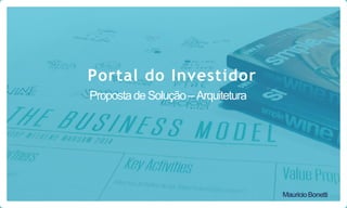 Portal do Investidor
PropostadeSolução–Arquitetura
Mauricio Bonetti
 