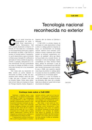 OUTUBRO      Nº   12   2009   23




                                                                                                              CaB 2200




                                                      Tecnologia nacional
                                                  reconhecida no exterior

C
             om um amplo know-how em              Argentina, além de clientes na Colômbia e
             manipuladores de solda, a            Venezuela.
             ESAB Brasil desenvolveu a                 A CaB 2200 é a primeira máquina de
             Coluna Manipuladora CaB              automação em solda desenvolvida no Brasil
2200. Lançada oficialmente no Brasil na 12ª       a entrar no catálogo global de máquinas do
Feimafe, em maio deste ano, e considerada         Grupo, um reconhecimento da tecnologia
um dos equipamentos-chave para o negócio          nacional. “Abrimos novos mercados, como
de automação da ESAB, a CaB 2200 já é             América e Europa, mostrando que no Brasil
sucesso no mercado exterior. O equipamen-         também se produzem equipamentos con-
to, que foi desenvolvido e agora é produzido      fiáveis e de qualidade”, afirma Igor Alberto
no Brasil, possui marcação CE, certificando a     de Souza Aarão Lima, consultor técnico de
aprovação em todos os testes de segurança,        Automação e Corte da Exportação. Opinião
conforto e operação, adequando-se a nor-          compartilhada por Pedro Henrique Pereira
mas internacionais. Ela será comercializada       Muniz, gerente de Automação e corte da
por todas as unidades da ESAB no mundo,           ESAB Brasil: “O reconhecimento da CaB 2200
onde cada mercado tem a sua necessidade           pelo mercado internacional é muito importan-
e aplicação.                                      te para a ESAB, pois queremos expandir
    Dois meses após seu lançamento em             nosso leque de produtos no catálogo global.
Milão, durante um evento realizado no             O sucesso da coluna nos possibilitou mostrar
Democenter da ESAB, na Itália, dez equi-          que podemos ser um fornecedor global”.
pamentos foram vendidos, sendo seis para               O produto é o único da empresa no
a Itália, dois para o Canadá e dois para          mundo para soldagem de peças de peque-
os Emirados Árabes. Outras várias solicita-       nas dimensões. Além disso, tem a possibili-
ções já foram feitas por empresas do Grupo        dade de ser utilizado em quase todos os tipos    CaB 2200
em Portugal, Espanha, Suécia, Singapura e         de processo de soldagem.




                  Conheça mais sobre a CaB 2200
        Destinada a trabalhos leves e para        namento vertical, a partir de um fuso de
  utilização com as cabeças de solda ESAB         esferas, o que garante um deslocamento
  A2S GMAW e SAW e os controladores               uniforme e linear, requisitos necessários a
  de solda ESAB PEJ ou PEH, a CaB 2200            uma soldagem sem interferências causa-
  permite o posicionamento vertical e o des-      das pelo dispositivo de deslocamento.
  locamento horizontal motorizado da cabe-            Além disso, o carro pode ser mon-
  ça de soldagem. Possui uma construção           tado sobre trilhos, com um sistema de
  robusta, compacta e simples, com rotação        segurança contra tombamento e freio
  manual de 360°, altura útil de 2 metros e       de segurança, bem como um sistema
  alcance útil do braço de 2 ou 3 metros,         de bloqueio antiqueda da lança (braço)
  de acordo com o modelo, além do painel          permitindo uma condição de trabalho
  elétrico (desenvolvido conforme NR-10)          mais segura ao operador. As colunas
  integrado ao controle remoto, auxiliando no     manipuladoras ESAB CaB 2200 também
  posicionamento da cabeça de solda.              possuem uma ampla gama de acessó-
        O deslocamento vertical e horizontal é    rios para atender a todas as necessida-
  feito a partir de guias lineares e o posicio-   des de trabalho.
 