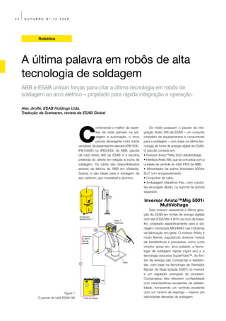 44    OUTUBRO     Nº   12   2009




              Robótica




     A última palavra em robôs de alta
     tecnologia de soldagem
     ABB e ESAB uniram forças para criar a última tecnologia em robôs de
     soldagem ao arco elétrico – projetado para rápida integração e operação.

     Alex Jiroflé, ESAB Holdings Ltda.
     Tradução da Svetsaren, revista da ESAB Global




                                          C
                                                       ombinando o melhor da exper-              Os robôs possuem o pacote de inte-
                                                       tise de cada parceiro na sol-        gração Aristo W8 da ESAB – um conjunto
                                                       dagem e automação, o novo            completo de equipamentos e consumíveis
                                                       pacote abrangente inclui robôs       para a soldagem – com base na última tec-
                                          versáteis, de desempenho elevado IRB1600,         nologia de fonte de energia digital da ESAB.
                                          IRB1600ID ou IRB2400L da ABB, pacote              O pacote consiste em:
                                          de robô Aristo W8 da ESAB e a escolha             • Inversor Aristo™Mig 5001i MultiVoltage.
                                          preferida do cliente em relação à tocha de        • Interface Aristo W8, que se comunica com a
                                          soldagem. Os robôs são disponibilizados           unidade de controle do robô IRC5 da ABB.
                                          através da fábrica da ABB em Västerås,            • Alimentador de arame Robofeed 3004w
                                          Suécia, e são ideais para a soldagem de           ELP, com encapsulamento.
                                          aço carbono, aço inoxidável e alumínio.           • Conjuntos de cabo.
                                                                                            • Embalagem Marathon Pac, com conduí-
                                                                                            tes de engate rápido, ou suporte de bobina
                                                                                            separado.
                                                                        D1

                                                                                            Inversor Aristo™Mig 5001i
                                                                                                   MultiVoltage
                                                                                                Este inversor representa a última gera-
                                                                                            ção da ESAB em fontes de energia digitais
                                          Embalagem
                                          MarathonPac TM
                                                                             Aristo TM
                                                                                            com até 500A/39V a 60% de ciclo de traba-
                                                                             RoboFeed
                                                                                            lho, projetado especificamente para a sol-
                                                            D2
                                                                                            dagem robotizada MIG/MAG nas indústrias
                                                                                            de fabricação em geral. O inversor Aristo é
                                              Controlador
                                              do robô e                                     muito flexível, suportando diversos modos
                                              cabo de
                                              conexão                                       de transferência e processos, como curto
                                                                                            circuito, spray arc, arco pulsado, a tecno-
                                                                        D3
                                                                                            logia de soldagem rápida (rapid arc) e a
                                                                                            tecnologia exclusiva SuperPulse™. As fon-
                                                                                            tes de energia são compactas e resisten-
                                                                                     Robô
                                          C
                                                                                            tes, com base na tecnologia de Transistor
                                                                                            Bipolar de Base Isolada (IGBT) no inversor
                                                                                            e um regulador avançado de processo.
                                                                                            Combinados, eles oferecem confiabilidade
                                                                   W8
                                                                                            com características excelentes de soldabi-
                                                   A
                                                                                            lidade, fornecendo um controle excelente
                               Figura 1                B                                    com um mínimo de respingo – mesmo em
             O pacote de robô ESAB W8           Fonte de energia                            velocidades elevadas de soldagem.
 