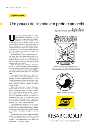 48     OUTUBRO          Nº    12   2009




         Logomarca ESAB




      Um pouco de história em preto e amarelo
                                                                                               Cristiano Borges
                                                                          Departamento de Marketing ESAB Brasil




     U
                   ma empresa global com 105 anos de his-
                   tória. Desde sua fundação, em 1904, pelo
                   engenheiro naval sueco Oscar Kjellberg,
                   a ESAB se transformou em líder mundial
     em soldagem e corte. O amarelo e preto da atual
     logomarca está presente nos cinco continentes, em
     diversos países, sempre simbolizando os valores que
     a empresa sustenta, assim como a imagem constru-
     ída ao longo dos anos: a de uma empresa que prima
     pelo mesmo padrão de qualidade em qualquer lugar
     do mundo em que esteja.
           A atual logomarca ESAB é utilizada desde 1973,
     mas outras duas foram usadas anteriormente. A pri-
     meira foi registrada em 1914, e a segunda data de
     1933. Na década de 1980, uma logo do Grupo ESAB
     também foi utilizada para simbolizar o grupo de compa-
     nhias adquiridas pela empresa.
           A primeira logomarca da ESAB traz o desenho do
     leme de um navio e um martelo. A intenção é referen-               A primeira logomarca foi registrada em 1914,
     ciar o tipo de trabalho realizado pela empresa na época         porém há registros de 1906 de utilização desta logo
     e simbolizar o método de soldagem de Oscar Kjellberg,           por uma empresa norueguesa licenciada pela ESAB
     que fora inicialmente desenvolvido para manutenção
     naval.
           Kjellberg tinha boas relações com o Oriente, por
     meio da empresa japonesa Mitsu Bishi Goshi Kwaisha,
     que havia comprado a licença para utilização do seu
     método de soldagem. Presume-se que, dessa manei-
     ra, ele tenha se tornado um observador do símbolo
     chinês Yin e Yang. Nascia aí o embrião da segunda
     logomarca ESAB.
           Quando o empreendedor fundou a filiada alemã
     Kjellberg-Elektroden GmbH, em Berlim, sua intenção
     principal era fabricar e vender equipamentos e eletro-
     dos, mas não prestar serviços de soldagem. Kjellberg                  A segunda logomarca data de 1933
     queria, então, um novo símbolo para a empresa e
     instruiu um engenheiro a desenhar um símbolo que
     havia visto em uma revista. Ele considerou que a parte
     escura do símbolo Yin e Yang remeteria à gota fundida
     de um eletrodo. O símbolo foi, assim, introduzido na
     Alemanha, com a marca “Kjellberg Elektroden”.
           A combinação das cores amarelo e preto presente
     na atual logomarca foi escolhida por suas associações
     positivas e por ser bastante visível e atrativa. O desenho
     foi desenvolvido a fim de simbolizar chapas de metal,                Logomarca atual, utilizada desde 1973
     uma referência à atividade de soldagem e corte da
     ESAB.
           A logomarca ESAB traz, assim, onde quer que seja
     utilizada, a história de cuidado em oferecer ao mundo
     os melhores produtos, processos e soluções em
     soldagem e corte. Oferecemos soluções globais para
     clientes locais – em todos os lugares.                       Nos anos 1980, foi criada a logomarca The ESAB Group
 