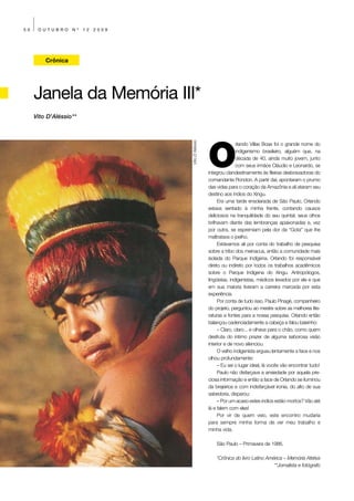 50    OUTUBRO      Nº   12   2009




         Crônica




     Janela da Memória III*
     Vito D’Aléssio**




                                                     O
                                    Vito D’Aléssio
                                                                    rlando Villas Boas foi o grande nome do
                                                                    indigenismo brasileiro, alguém que, na
                                                                    década de 40, ainda muito jovem, junto
                                                                    com seus irmãos Cláudio e Leonardo, se
                                                     integrou clandestinamente às fileiras desbravadoras do
                                                     comandante Rondon. A partir daí, apontaram o prumo
                                                     das vidas para o coração da Amazônia e ali ataram seu
                                                     destino aos índios do Xingu.
                                                          Era uma tarde ensolarada de São Paulo, Orlando
                                                     estava sentado à minha frente, contando causos
                                                     deliciosos na tranquilidade do seu quintal, seus olhos
                                                     brilhavam diante das lembranças apaixonadas e, vez
                                                     por outra, se espremiam pela dor da “Gota” que lhe
                                                     maltratava o joelho.
                                                          Estávamos ali por conta do trabalho de pesquisa
                                                     sobre a tribo dos meinacus, então a comunidade mais
                                                     isolada do Parque Indígena. Orlando foi responsável
                                                     direto ou indireto por todos os trabalhos acadêmicos
                                                     sobre o Parque Indígena do Xingu. Antropólogos,
                                                     lingüistas, indigenistas, médicos levados por ele e que
                                                     em sua maioria tiveram a carreira marcada por esta
                                                     experiência.
                                                          Por conta de tudo isso, Paulo Pinagé, companheiro
                                                     do projeto, perguntou ao mestre sobre as melhores lite-
                                                     raturas e fontes para a nossa pesquisa. Orlando então
                                                     balançou cadenciadamente a cabeça e falou baixinho:
                                                          – Claro, claro... e olhava para o chão, como quem
                                                     desfruta do íntimo prazer de alguma saborosa visão
                                                     interior e de novo silenciou.
                                                          O velho indigenista ergueu lentamente a face e nos
                                                     olhou profundamente:
                                                          – Eu sei o lugar ideal, lá vocês vão encontrar tudo!
                                                          Paulo não disfarçava a ansiedade por aquela pre-
                                                     ciosa informação e então a face de Orlando se iluminou
                                                     da brejeirice e com indisfarçável ironia, do alto de sua
                                                     sabedoria, disparou:
                                                          – Por um acaso estes índios estão mortos? Vão até
                                                     lá e falem com eles!
                                                          Por vir de quem veio, este encontro mudaria
                                                     para sempre minha forma de ver meu trabalho e
                                                     minha vida.

                                                         São Paulo – Primavera de 1986.

                                                         *Crônica do livro Latino América – Memória Afetiva
                                                                                     **Jornalista e fotógrafo
 