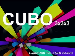 CUBO 3x3x3 ELABORADO POR - FÁBIO DELBONI 