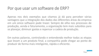 Por que usar um software de ERP?
Apenas nos dois exemplos que citamos já dá para perceber várias
vantagens que a integraçã...