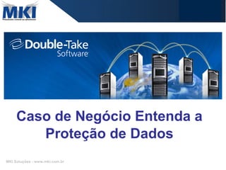 Caso de Negócio Entenda a Proteção de Dados MKI Soluções - www.mki.com.br 