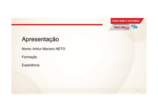 Apresentação
Nome: Arthur Mariano NETO
Formação
Experiência
3
 