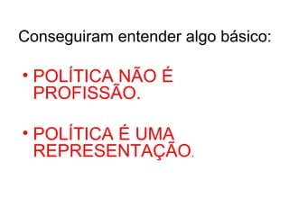 Conseguiram entender algo básico: POLÍTICA NÃO É PROFISSÃO.  POLÍTICA É UMA REPRESENTAÇÃO . 