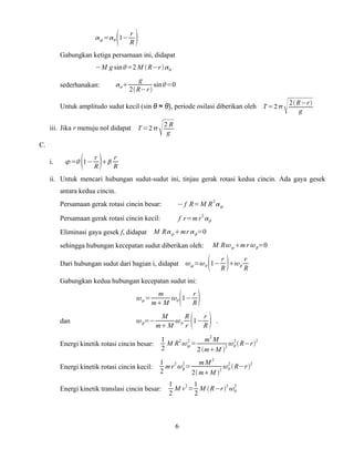  

 = 1−

r
R

Gabungkan ketiga persamaan ini, didapat
−M g sin =2 M  R−r  
sederhanakan:



g
sin =0
2 R−...