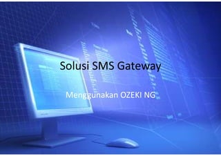 Solusi SMS Gateway
Menggunakan OZEKI NG
 