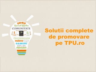Solutii complete
de promovare
pe TPU.ro
 