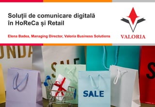 1 I Competență, Încredere, Inovație, Pasiune
Soluții de comunicare digitală
în HoReCa și Retail
Elena Badea, Managing Director, Valoria Business Solutions
 