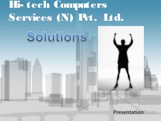 Hi- tech Computers
Services (N) Pvt. Ltd.
 