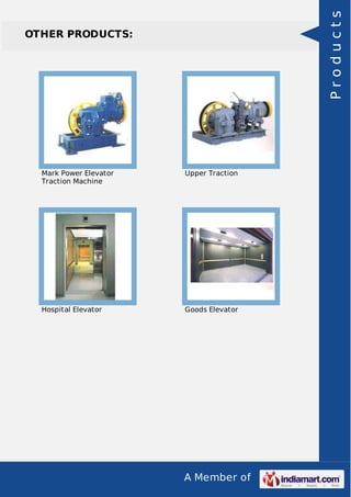 A Member of 
OTHER PRODUCTS: 
Mark Power Elevator 
Traction Machine 
Upper Traction 
Hospital Elevator Goods Elevator 
P r o d u c t s 
 
