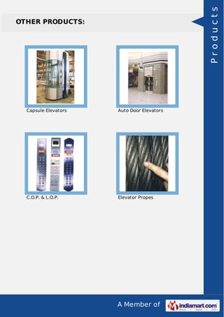 A Member of 
OTHER PRODUCTS: 
Capsule Elevators Auto Door Elevators 
C.O.P. & L.O.P. Elevator Propes 
P r o d u c t s 
 