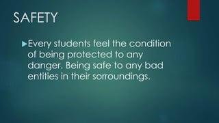 SAFETY
Every students feel the condition
of being protected to any
danger. Being safe to any bad
entities in their sorroundings.
 