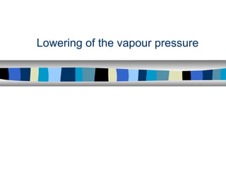 Lowering of the vapour pressure
 