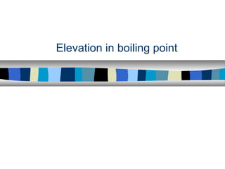 Elevation in boiling point
 