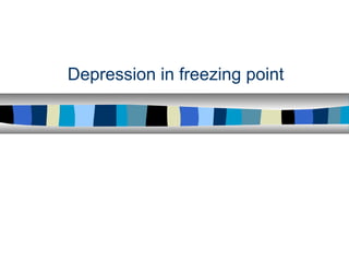 Depression in freezing point
 