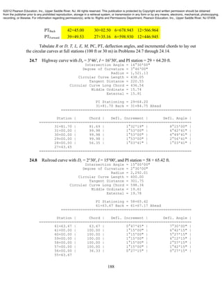 188
PTBack 42+45.00 30+02.50 6+678.943 12+566.964
PTForward 39+49.53 27+35.16 6+598.930 12+446.945
Tabulate R or D, T, L, E, M, PC, PT, deflection angles, and incremental chords to lay out
the circular curves at full stations (100 ft or 30 m) in Problems 24.7 through 24.14.
24.7 Highway curve with Da = 3°46′, I = 16°30′, and PI station = 29 + 64.20 ft.
Intersection Angle = 16°30'00"
Degree of Curvature = 3°46'00"
Radius = 1,521.13
Circular Curve Length = 438.05
Tangent Distance = 220.55
Circular Curve Long Chord = 436.54
Middle Ordinate = 15.74
External = 15.91
PI Stationing = 29+64.20
31+81.70 Back = 31+84.75 Ahead
============================================================
Station | Chord | Defl. Increment | Defl. Angle |
======================================================================
31+81.70 | 81.69 | 1°32'19" | 8°15'00" |
31+00.00 | 99.98 | 1°53'00" | 6°42'41" |
30+00.00 | 99.98 | 1°53'00" | 4°49'41" |
29+00.00 | 99.98 | 1°53'00" | 2°56'41" |
28+00.00 | 56.35 | 1°03'41" | 1°03'41" |
27+43.65
======================================================================
24.8 Railroad curve with Dc = 2°30′, I = 15°00′, and PI station = 58 + 65.42 ft.
Intersection Angle = 15°00'00"
Degree of Curvature = 2°30'00"
Radius = 2,292.01
Circular Curve Length = 600.00
Tangent Distance = 301.75
Circular Curve Long Chord = 598.34
Middle Ordinate = 19.61
External = 19.78
PI Stationing = 58+65.42
61+63.67 Back = 61+67.17 Ahead
============================================================
Station | Chord | Defl. Increment | Defl. Angle |
======================================================================
61+63.67 | 63.67 | 0°47'45" | 7°30'00" |
61+00.00 | 100.00 | 1°15'00" | 6°42'15" |
60+00.00 | 100.00 | 1°15'00" | 5°27'15" |
59+00.00 | 100.00 | 1°15'00" | 4°12'15" |
58+00.00 | 100.00 | 1°15'00" | 2°57'15" |
57+00.00 | 100.00 | 1°15'00" | 1°42'15" |
56+00.00 | 36.33 | 0°27'15" | 0°27'15" |
55+63.67
©2012 Pearson Education, Inc., Upper Saddle River, NJ. All rights reserved. This publication is protected by Copyright and written permission should be obtained
from the publisher prior to any prohibited reproduction, storage in a retrieval system, or transmission in any form or by any means, electronic, mechanical, photocopying,
recording, or likewise. For information regarding permission(s), write to: Rights and Permissions Department, Pearson Education, Inc., Upper Saddle River, NJ 07458.
 