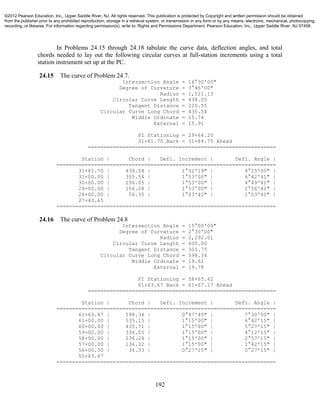 192
In Problems 24.15 through 24.18 tabulate the curve data, deflection angles, and total
chords needed to lay out the following circular curves at full-station increments using a total
station instrument set up at the PC.
24.15 The curve of Problem 24.7.
Intersection Angle = 16°30'00"
Degree of Curvature = 3°46'00"
Radius = 1,521.13
Circular Curve Length = 438.05
Tangent Distance = 220.55
Circular Curve Long Chord = 436.54
Middle Ordinate = 15.74
External = 15.91
PI Stationing = 29+64.20
31+81.70 Back = 31+84.75 Ahead
============================================================
Station | Chord | Defl. Increment | Defl. Angle |
======================================================================
31+81.70 | 436.54 | 1°32'19" | 8°15'00" |
31+00.00 | 355.54 | 1°53'00" | 6°42'41" |
30+00.00 | 256.05 | 1°53'00" | 4°49'41" |
29+00.00 | 156.28 | 1°53'00" | 2°56'41" |
28+00.00 | 56.35 | 1°03'41" | 1°03'41" |
27+43.65
======================================================================
24.16 The curve of Problem 24.8
Intersection Angle = 15°00'00"
Degree of Curvature = 2°30'00"
Radius = 2,292.01
Circular Curve Length = 600.00
Tangent Distance = 301.75
Circular Curve Long Chord = 598.34
Middle Ordinate = 19.61
External = 19.78
PI Stationing = 58+65.42
61+63.67 Back = 61+67.17 Ahead
============================================================
Station | Chord | Defl. Increment | Defl. Angle |
======================================================================
61+63.67 | 598.34 | 0°47'45" | 7°30'00" |
61+00.00 | 535.15 | 1°15'00" | 6°42'15" |
60+00.00 | 435.71 | 1°15'00" | 5°27'15" |
59+00.00 | 336.05 | 1°15'00" | 4°12'15" |
58+00.00 | 236.24 | 1°15'00" | 2°57'15" |
57+00.00 | 136.32 | 1°15'00" | 1°42'15" |
56+00.00 | 36.33 | 0°27'15" | 0°27'15" |
55+63.67
======================================================================
©2012 Pearson Education, Inc., Upper Saddle River, NJ. All rights reserved. This publication is protected by Copyright and written permission should be obtained
from the publisher prior to any prohibited reproduction, storage in a retrieval system, or transmission in any form or by any means, electronic, mechanical, photocopying,
recording, or likewise. For information regarding permission(s), write to: Rights and Permissions Department, Pearson Education, Inc., Upper Saddle River, NJ 07458.
 