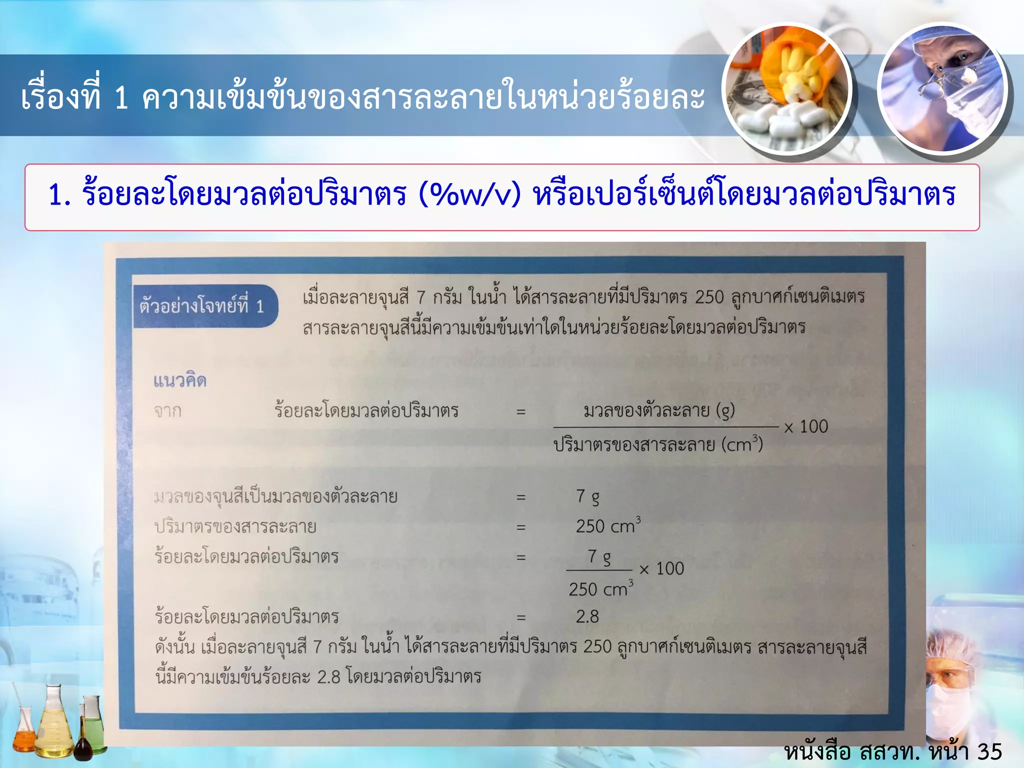 เรื่องที่ 1 ความเข้มข้นของสารละลายในหน่วยร้อยละ
1. ร้อยละโดยมวลต่อปริมาตร (%w/v) หรือเปอร์เซ็นต์โดยมวลต่อปริมาตร
หนังสือ สสวท. หน้า 35
 
