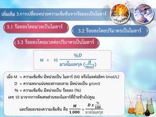 เพิ่มเติม 3.การเปลี่ยนหน่วยความเข้มข้นจากร้อยละเป็นโมลาร์
M = 10
3.1 ร้อยละโดยมวลเป็นโมลาร์
3.2 ร้อยละโดยปริมาตรเป็นโมลาร์
3.3 ร้อยละโดยมวลต่อปริมาตรเป็นโมลาร์
 