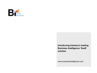 Introducing Industry’s leading Business Intelligence ’SaaS’ solution www.businessintelligenze.com  