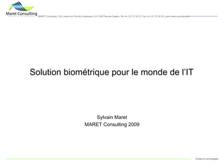 Solution biométrique pour le monde de l’IT Sylvain Maret MARET Consulting 2009 