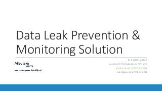 Data Leak Prevention &
Monitoring Solution
BY RAJESH KUMAR
ALLEVIATE TECHNOLOGIES PVT. LTD
(WWW.ALLEVIATETECH.COM)
SALES@ALLEVIATETECH.COM

 