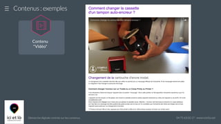 Démarche digitale centrée sur les contenus 04 75 63 02 17 - www.icietla.net
Contenus : exemples
Contenu
"Vidéo"

 