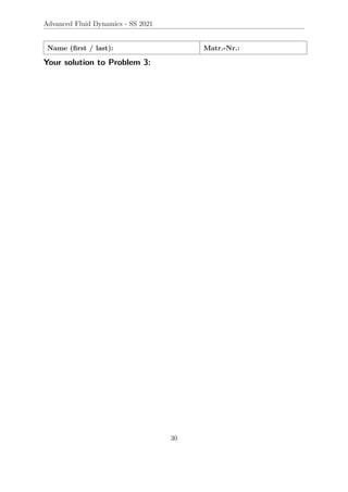 Advanced Fluid Dynamics - SS 2021
Name (first / last): Matr.-Nr.:
Your solution to Problem 3:
30
 