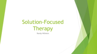 Solution-Focused
Therapy
Randy Wilhelm
 