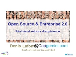 Open Source & Entreprise 2.0
Réalités et retours d'expérience
Denis.Lafont@Capgemini.com
Direction Technique, Capgemini Sud
 