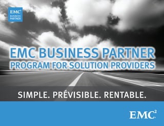 SIMPLE. PRÉVISIBLE. RENTABLE.
EMC BUSINESS PARTNER
PROGRAM FOR SOLUTION PROVIDERS
BUSINESS
PARTNER
 