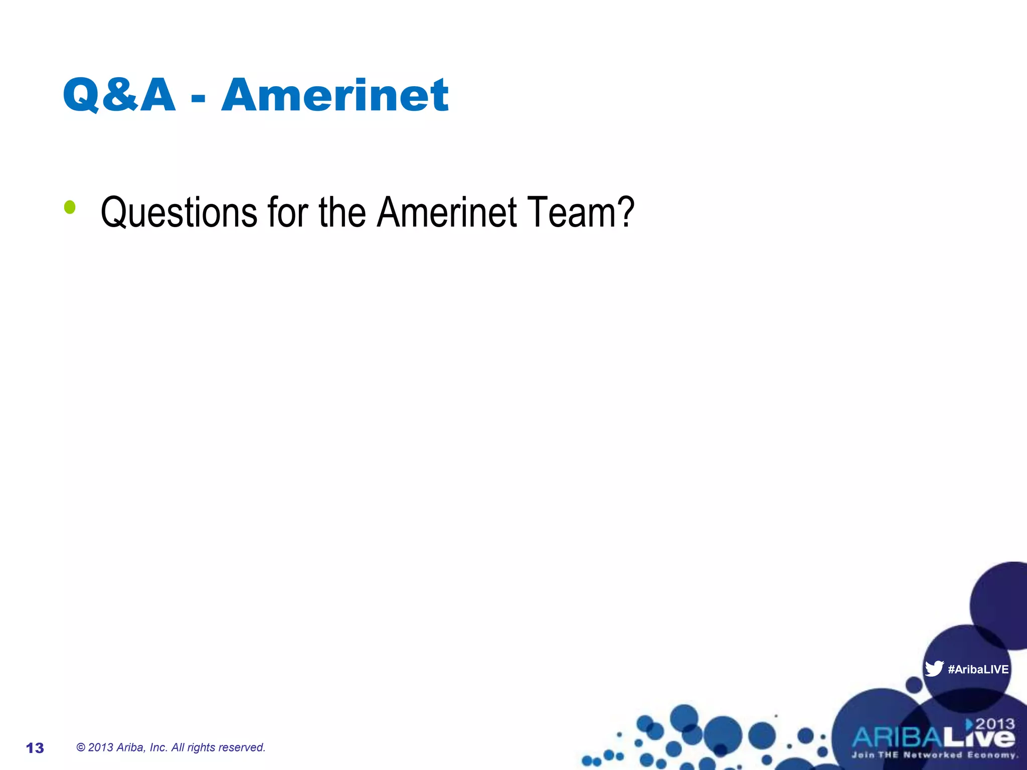#AribaLIVE
Q&A - Amerinet
• Questions for the Amerinet Team?
© 2013 Ariba, Inc. All rights reserved.13
 