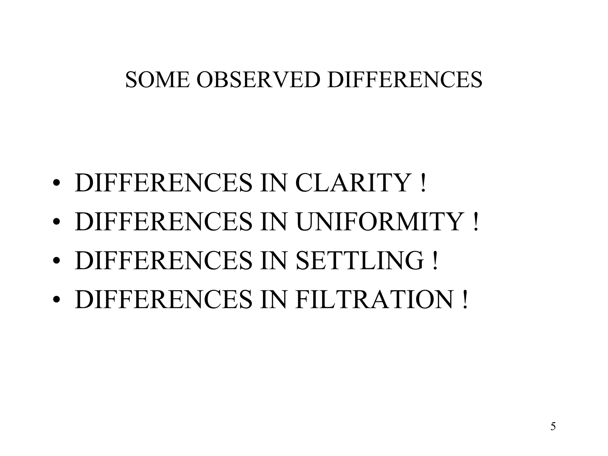 SOME OBSERVED DIFFERENCES
• DIFFERENCES IN CLARITY !
• DIFFERENCES IN UNIFORMITY !
• DIFFERENCES IN SETTLING !
• DIFFERENCES IN FILTRATION !
5
 