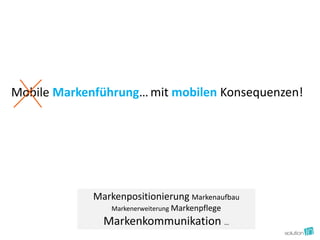 Mobile Markenführung… mit mobilen Konsequenzen!




             Markenpositionierung Markenaufbau
                 Markenerweiterung Markenpflege
               Markenkommunikation …
 