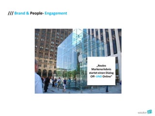 /// Brand & People- Engagement




                                       „Reales
                                   Markenerlebnis
                                 startet einen Dialog
                                  Off- UND Online“
 