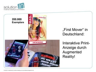200.000
Exemplare


            „First Mover“ in
            Deutschland:

            Interaktive Print-
            Anzeige durch
            Augmented
            Reality!
 