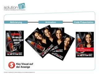 Aktivierung           Animation   Code Präsentation




     Key Visual auf
     der Anzeige
 