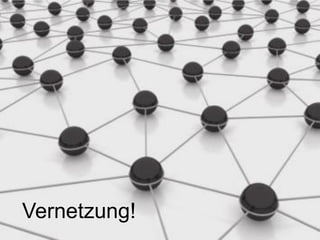 Vernetzung!
 