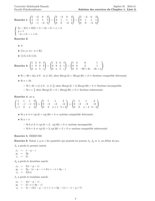 Universit´ Abdelmalek Essaadi.
         e                                                                                 Alg`bre II. 2010-11.
                                                                                              e
Facult´ Polydisciplinaire.
      e                                                         Solution des exercices du Chapitre 1. Liste 2.

                                                    
              2 −3 0 3            2 −3 0 3      2 −3 0 3
Exercice 1. 4 −5 1 7 ∼ 0 1           1 1 ∼ 0 1  1 1.
              2 −1 −3 5           0 2 −3 2      0 0 −5 0

 2x − 3(1) + 0(0) = 3 → 2x = 6 → x = 3
  y=1
  −5z = 0 → z = 0.


Exercice 2.

      • ∅.
      • {(w, w, w) : w ∈ R}.
      • (1/2, 1/2, 1/2).
                                                                            
             1 2 0 1     1 2 0 1     1                         2    0       1
Exercice 3. 1 8 3 2 ∼ 0 6 3 1 ∼ 0                         6    3       1 .
             0 a 5 c     0 a 5 c     0                         0 −30 + 3a −6c + a

      • Si (−30 + 3a) = 0 (a = 10), alors Rang(A) = Rang(Ab) = 3 ⇒ Syst`me compatible d´termin´.
                                                                       e               e      e
      • Si a = 10.
                                     5
             – Si (−6c + a) = 0 (c = 2 ) alors Rang(A) = 2, Rang(Ab) = 3 ⇒ Syst`me incompatible.
                                                                               e
                        5
             – Si c =   2   alors Rang(A) = 2 = Rang(Ab) < 3 ⇒ Syst`me indetermin´.
                                                                   e             e

Exercice 4. on       a:
                                                      
  1    1    1           3     1 1  1   3       1 1  1   3
 2 −1 −1               0 ∼ 0 −3 −3  −6  ∼ 0 −3 −3  −6 
  −1 2      a           b     0 3 a+1 b+3      0 0 a−4 b−3

      • Si a = 4 ⇒ rg(A) = rg(Ab) = 3 ⇒ syst´me compatible determin´.
                                            e                      e
      • Si a = 4
             – Si b = 3 ⇒ rg(A) = 2, rg(Ab) = 3 ⇒ syst`me incompatible.
                                                      e
             – Si b = 3 ⇒ rg(A) = 2, rg(Ab) = 2 < 3 ⇒ syst`me compatible indetermin´.
                                                          e                        e

Exercice 5. ERREURE
Exercice 6. Soient x, y et z les quantit´s que possede les joueurs Jx , Jy et Jz au d´but du jeu.
                                        e                                            e
Jx a perdu le premier match:
 x1     ← x−y−z
 y1     ← 2y
 z1     ← 2z
Jy a perdu le deuxi`me match:
                   e
 x2     ← 2(x − y − z)
 y2     ← 2y − (x − y − z + 2z) = −x + 3y − z
 z2     ← 2(2z)
Jz a perdu le troixi`me match:
                    e
 x3     ← 4(x − y − z)
 y3     ← 2(−x + 3y − z)
 z3     ← 4z − (2(x − y − z) + (−x + 3y − z)) = −x − y + 7z



                                                           4
 