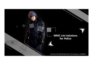 MMC UAV Solutions
for Police
Shenzhen MicroMultiCopter Aero Technology Co.,Ltd(MMC)
 