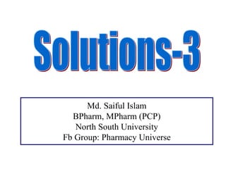 Md. Saiful Islam
BPharm, MPharm (PCP)
North South University
Fb Group: Pharmacy Universe
 