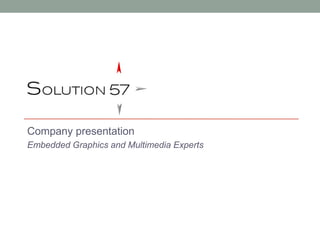 Company presentation
Embedded Graphics and Multimedia Experts
 