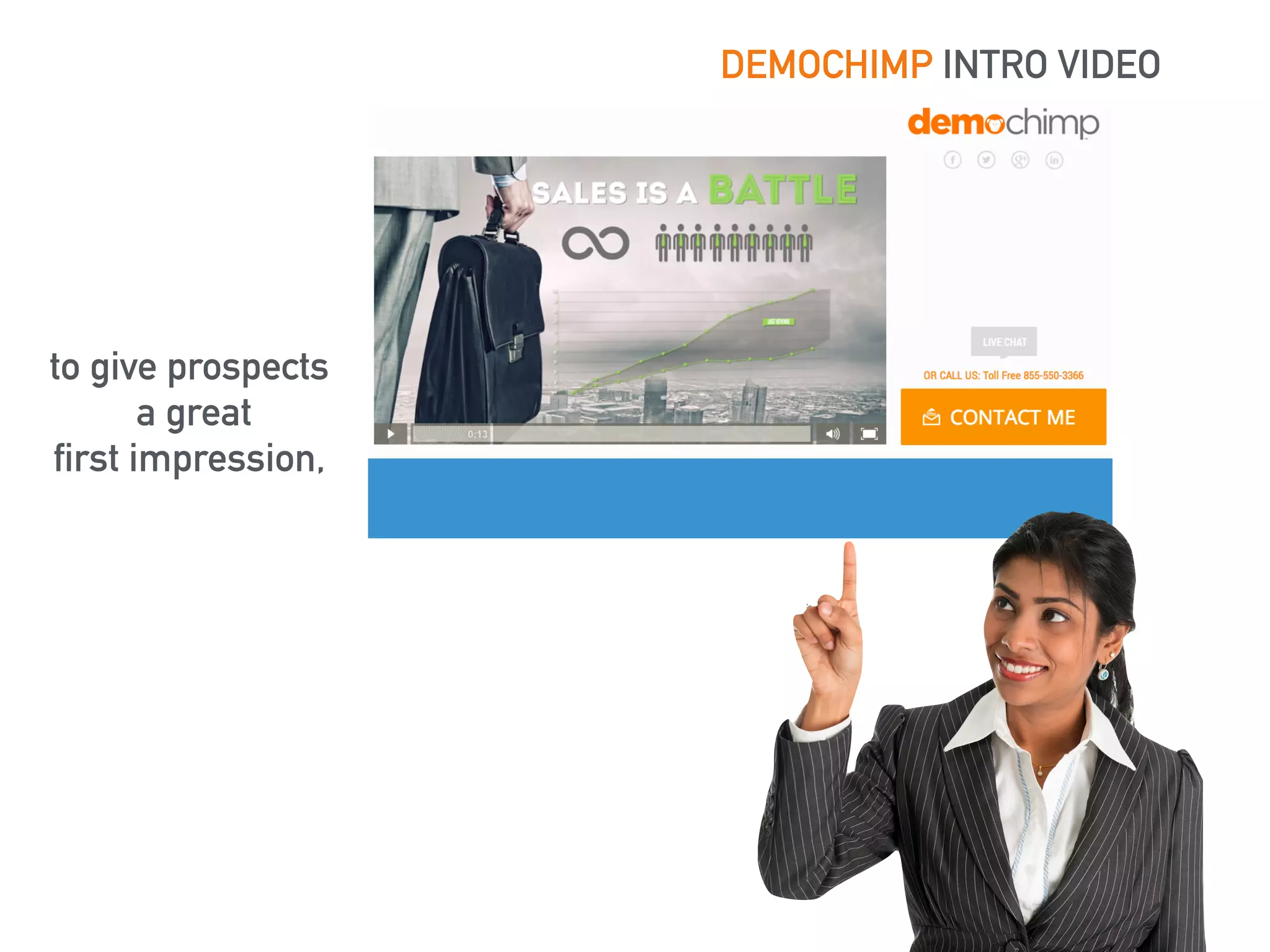 DEMOCHIMP INTRO VIDEO 
to give prospects 
a great 
first impression, 
 