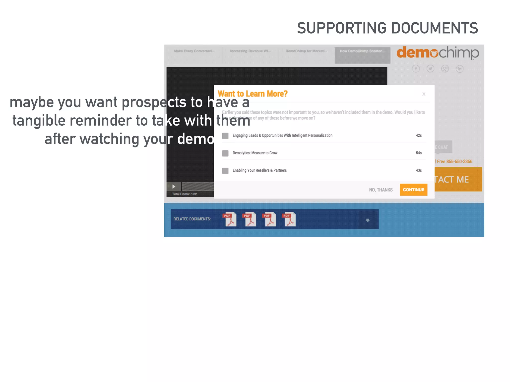 SUPPORTING DOCUMENTS 
maybe you want prospects to have a 
tangible reminder to take with them 
after watching your demo 
https://lh5.googleusercontent.com/XSlBvj72t-ziHJItGXoKAxRedrq67ocx0tz- 
MKzLHA_RnflT8mvHqgW1nVhTueulrRr3Bg=s190 
 