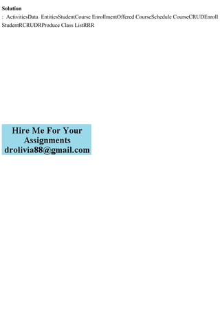 Solution
: ActivitiesData EntitiesStudentCourse EnrollmentOffered CourseSchedule CourseCRUDEnroll
StudentRCRUDRProduce Class ListRRR
 