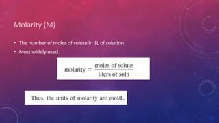 Molarity (M)
• The number of moles of solute in 1L of solution.
• Most widely used.
 