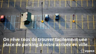 On rêve tous de trouver facilement une
place de parking à notre arrivée en ville...